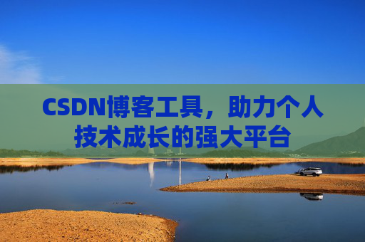 CSDN博客工具,助力个人技术成长的强大平台